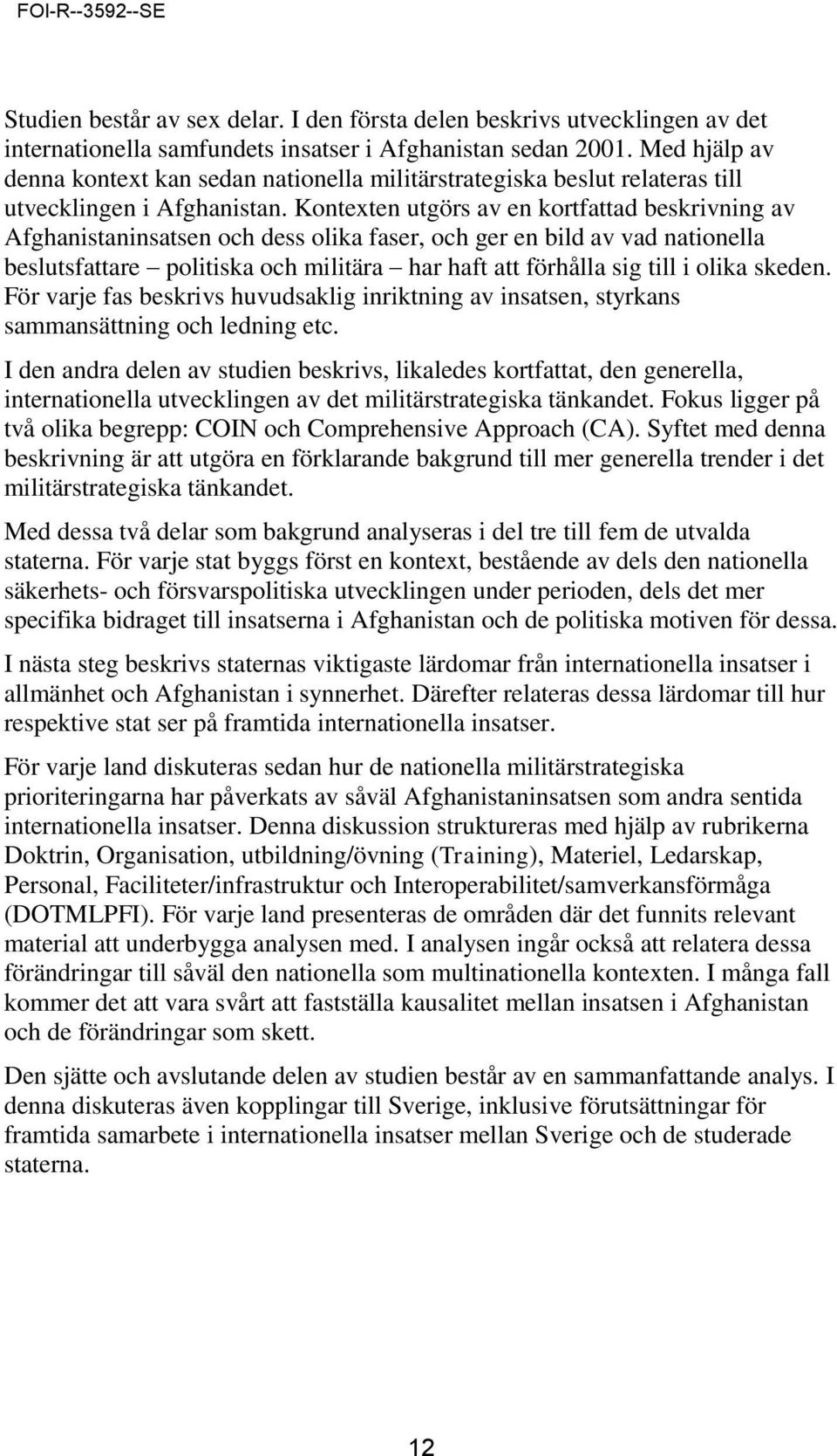 Kontexten utgörs av en kortfattad beskrivning av Afghanistaninsatsen och dess olika faser, och ger en bild av vad nationella beslutsfattare politiska och militära har haft att förhålla sig till i