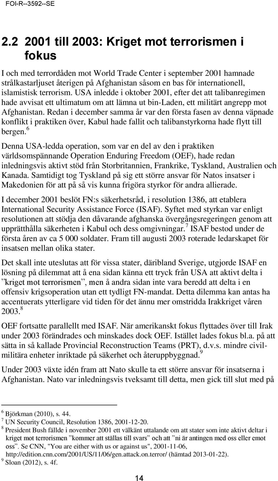 Redan i december samma år var den första fasen av denna väpnade konflikt i praktiken över, Kabul hade fallit och talibanstyrkorna hade flytt till bergen.