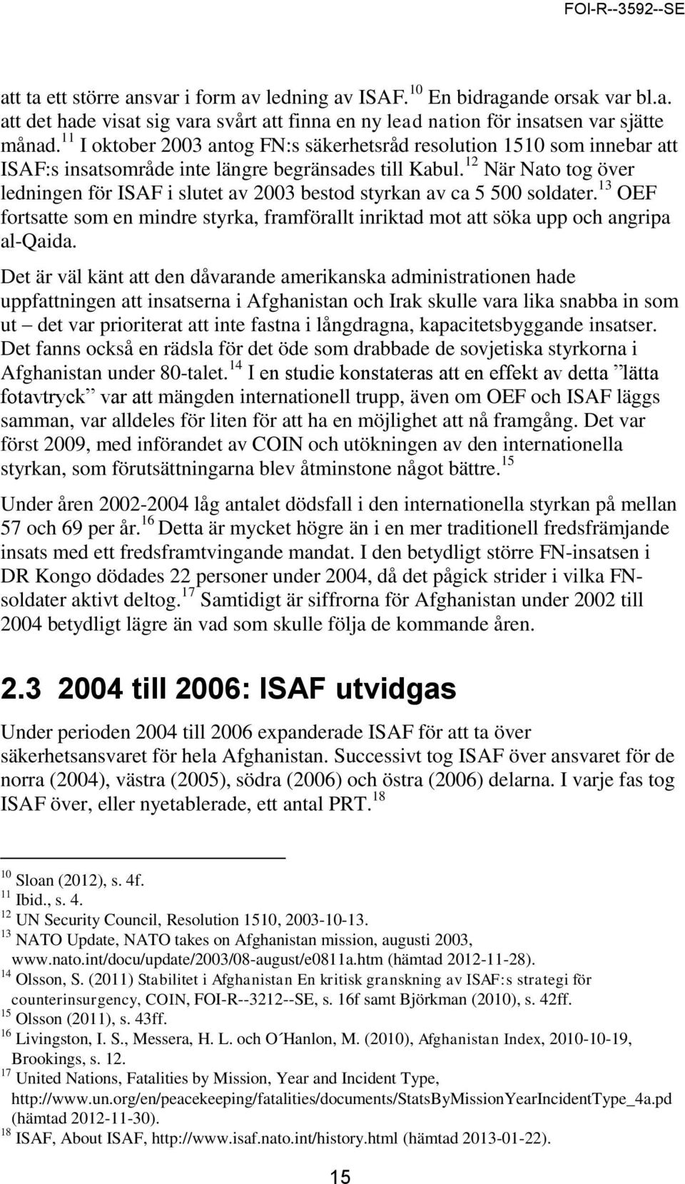 12 När Nato tog över ledningen för ISAF i slutet av 2003 bestod styrkan av ca 5 500 soldater. 13 OEF fortsatte som en mindre styrka, framförallt inriktad mot att söka upp och angripa al-qaida.