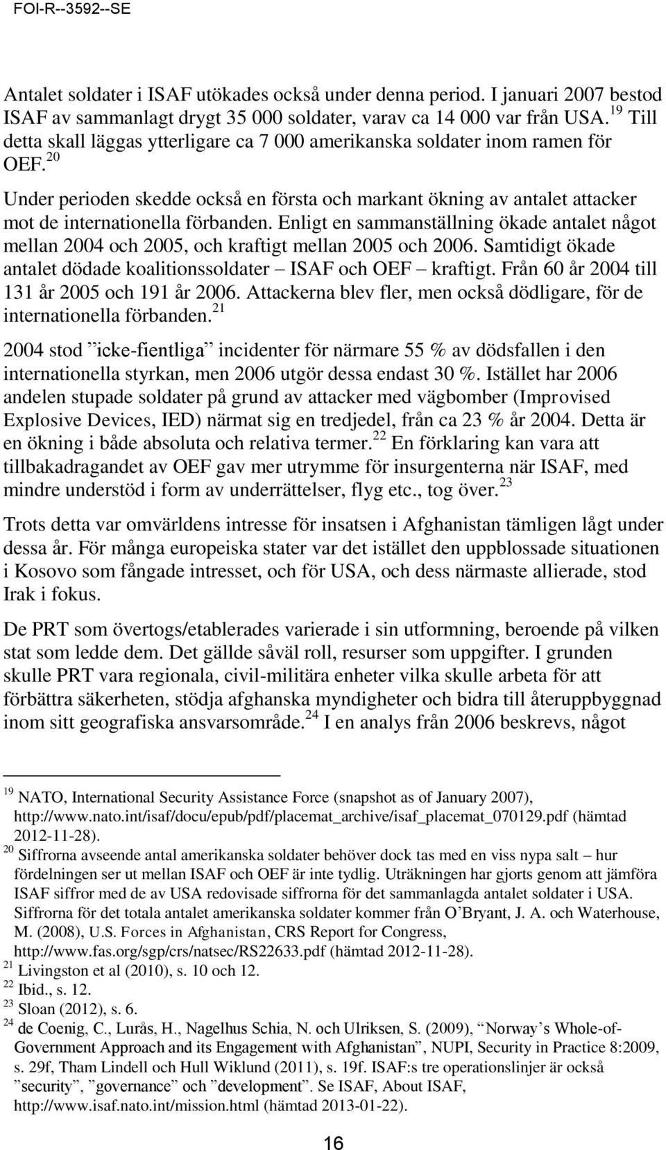 20 Under perioden skedde också en första och markant ökning av antalet attacker mot de internationella förbanden.