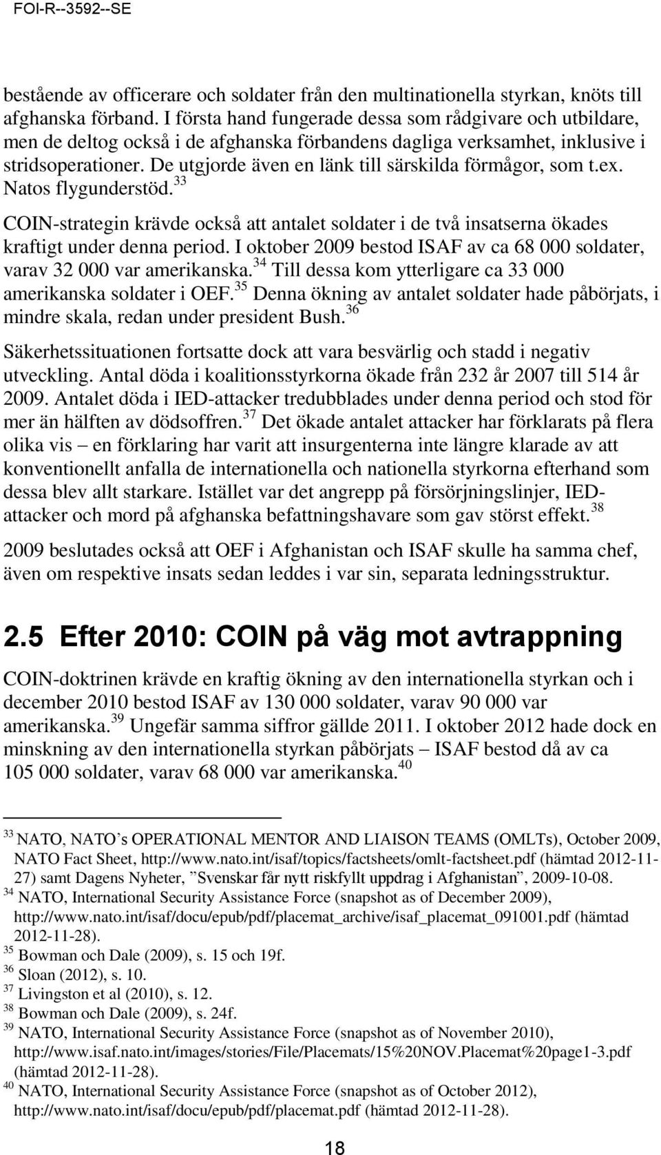 De utgjorde även en länk till särskilda förmågor, som t.ex. Natos flygunderstöd. 33 COIN-strategin krävde också att antalet soldater i de två insatserna ökades kraftigt under denna period.