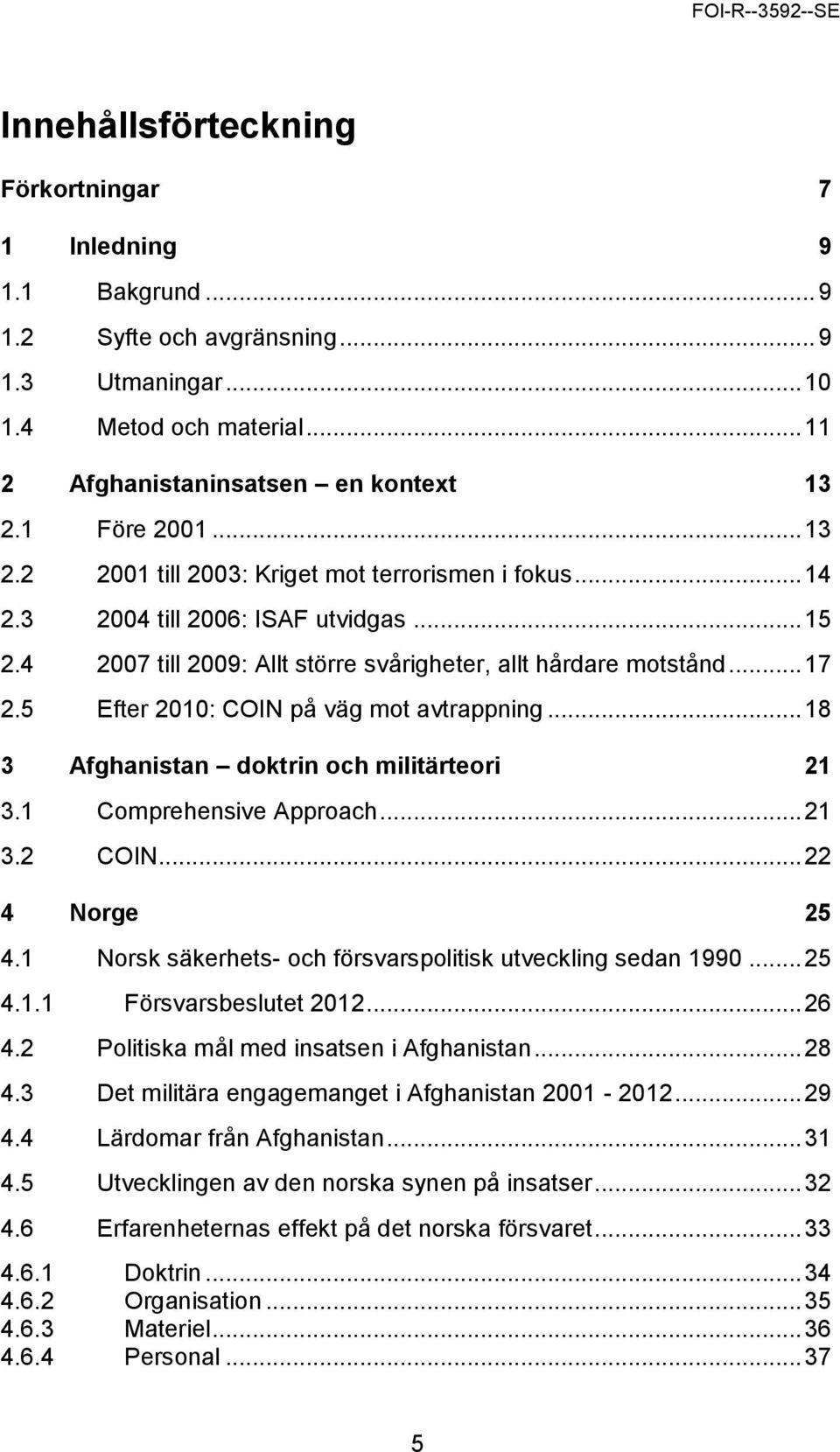 5 Efter 2010: COIN på väg mot avtrappning... 18 3 Afghanistan doktrin och militärteori 21 3.1 Comprehensive Approach... 21 3.2 COIN... 22 4 Norge 25 4.