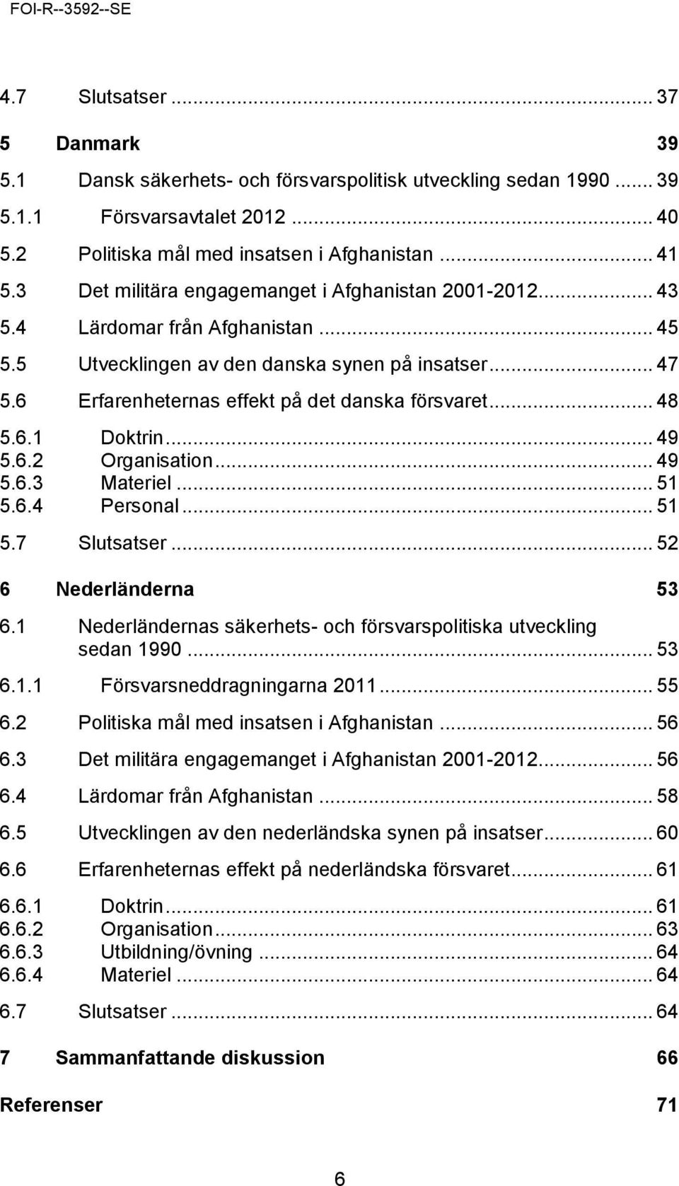 .. 48 5.6.1 Doktrin... 49 5.6.2 Organisation... 49 5.6.3 Materiel... 51 5.6.4 Personal... 51 5.7 Slutsatser... 52 6 Nederländerna 53 6.