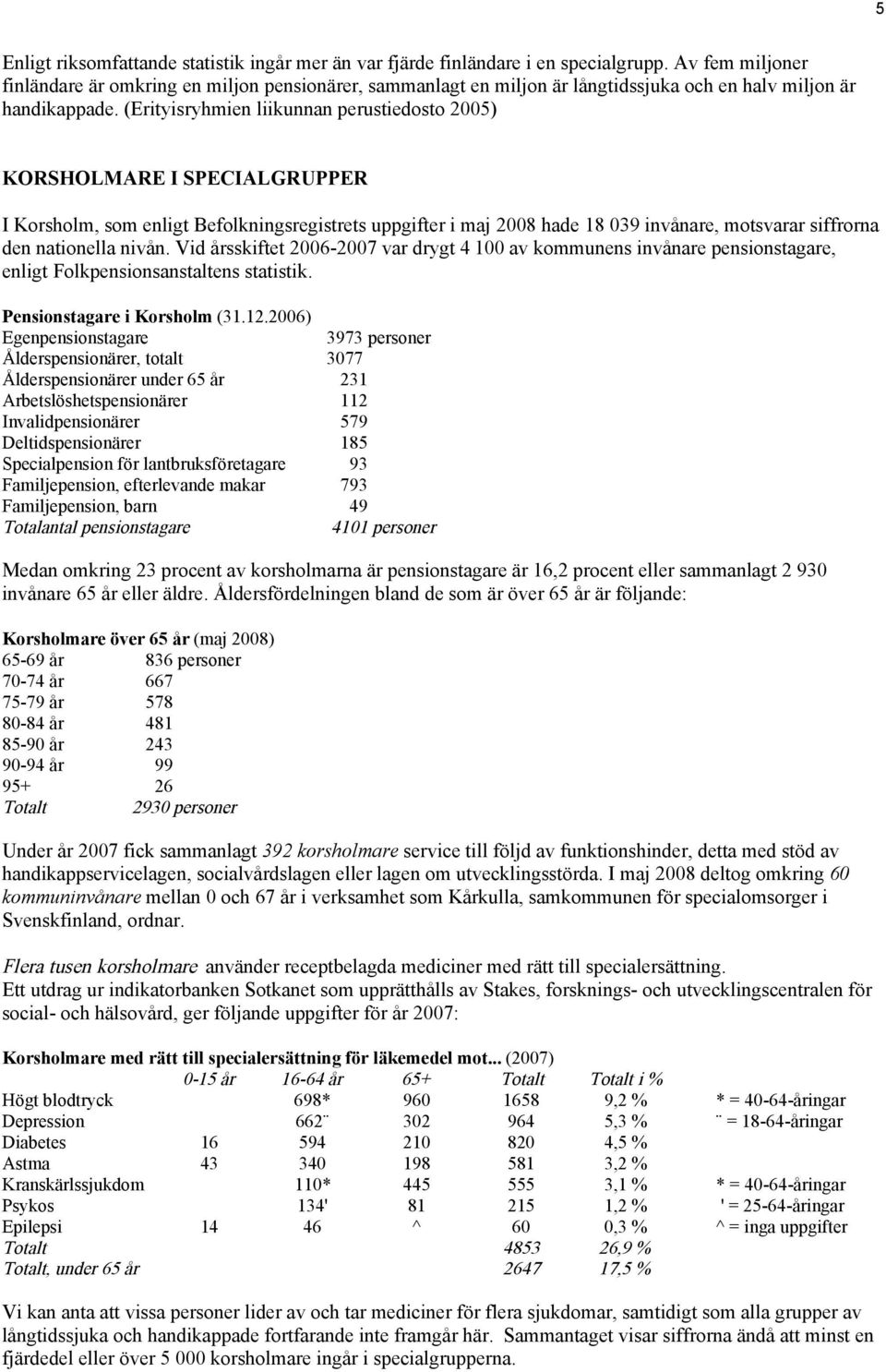 (Erityisryhmien liikunnan perustiedosto 2005) KORSHOLMARE I SPECIALGRUPPER I Korsholm, som enligt Befolkningsregistrets uppgifter i maj 2008 hade 18 039 invånare, motsvarar siffrorna den nationella