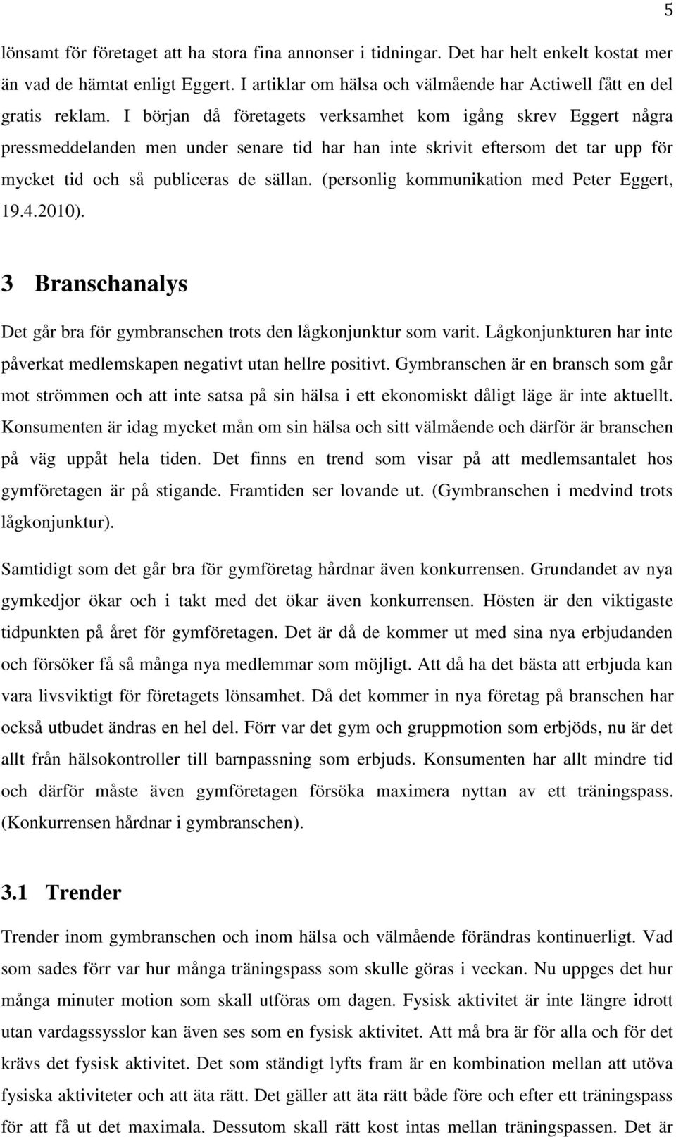 (personlig kommunikation med Peter Eggert, 19.4.2010). 3 Branschanalys Det går bra för gymbranschen trots den lågkonjunktur som varit.