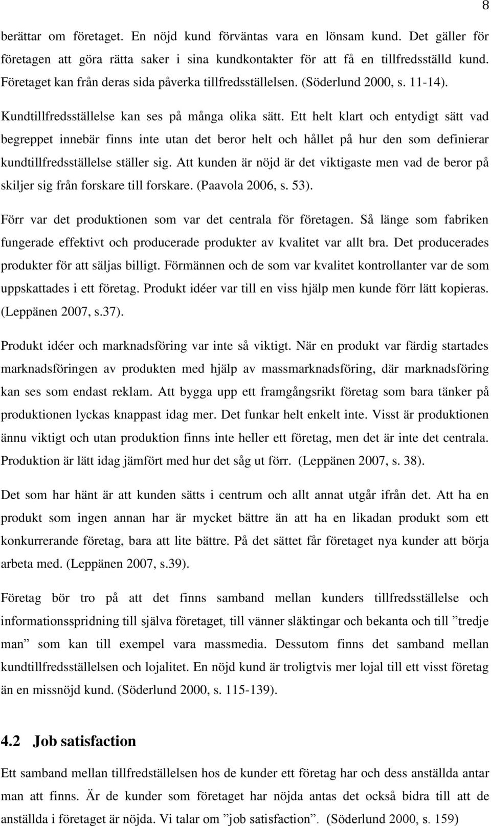 Ett helt klart och entydigt sätt vad begreppet innebär finns inte utan det beror helt och hållet på hur den som definierar kundtillfredsställelse ställer sig.