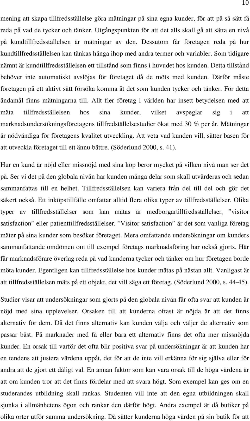 Dessutom får företagen reda på hur kundtillfredsställelsen kan tänkas hänga ihop med andra termer och variabler.