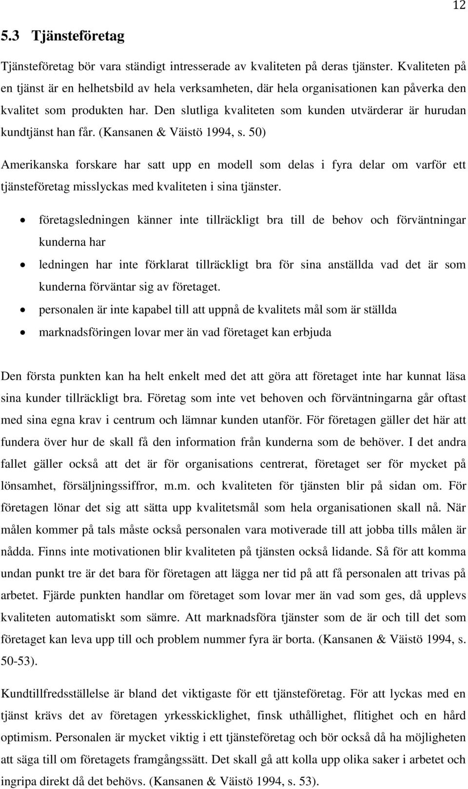 Den slutliga kvaliteten som kunden utvärderar är hurudan kundtjänst han får. (Kansanen & Väistö 1994, s.