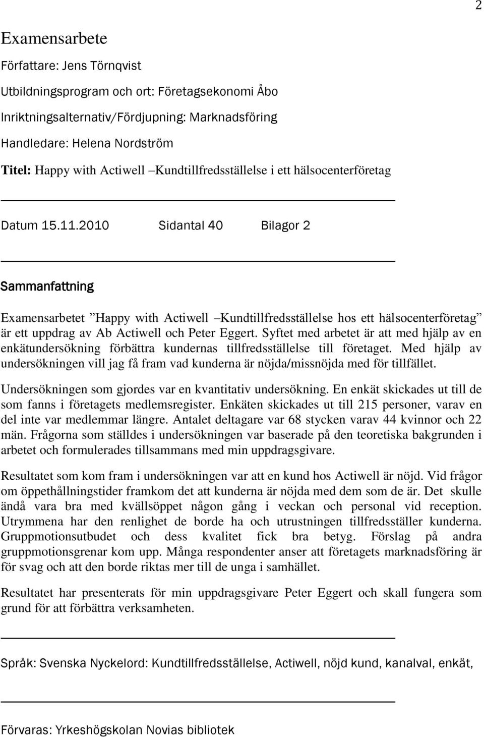 2010 Sidantal 40 Bilagor 2 Sammanfattning Examensarbetet Happy with Actiwell Kundtillfredsställelse hos ett hälsocenterföretag är ett uppdrag av Ab Actiwell och Peter Eggert.