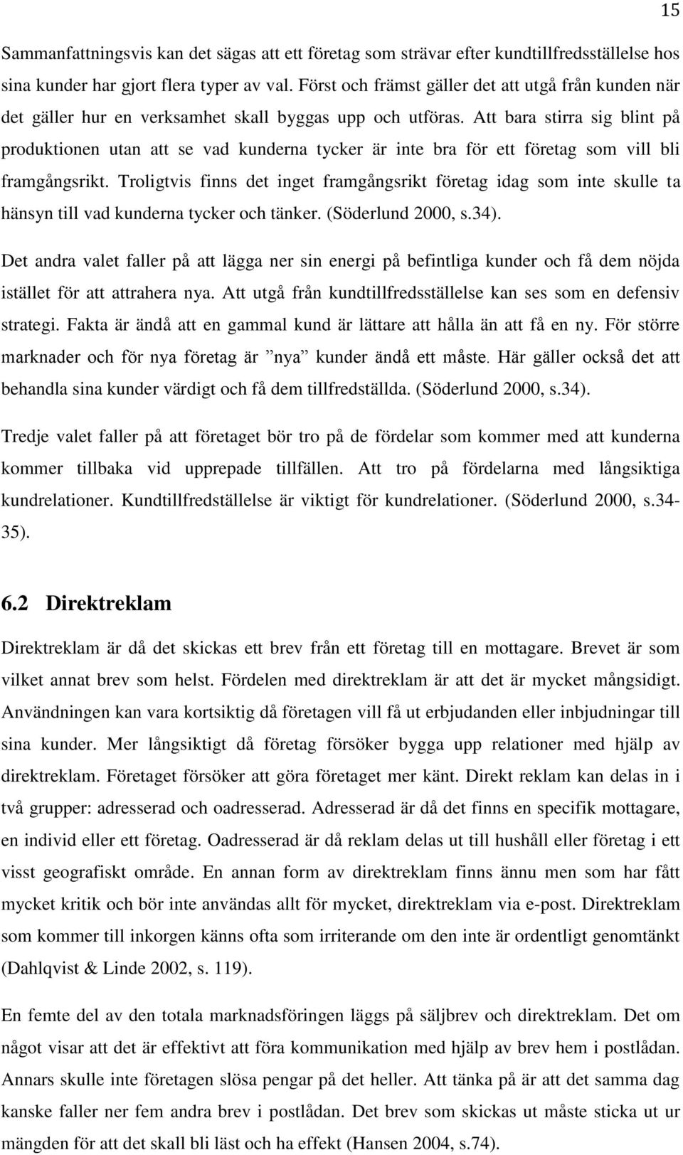 Att bara stirra sig blint på produktionen utan att se vad kunderna tycker är inte bra för ett företag som vill bli framgångsrikt.