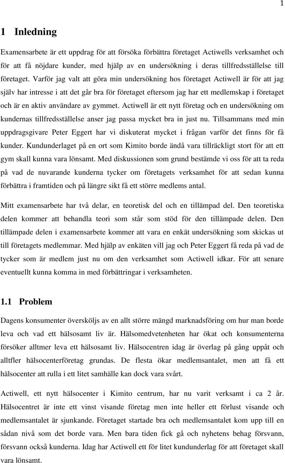 Varför jag valt att göra min undersökning hos företaget Actiwell är för att jag själv har intresse i att det går bra för företaget eftersom jag har ett medlemskap i företaget och är en aktiv