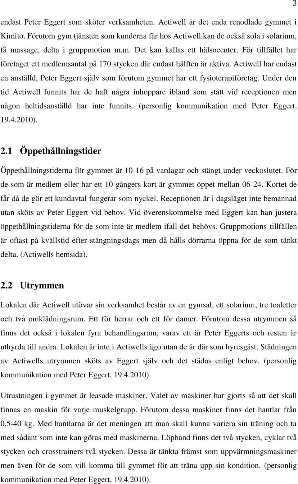 För tillfället har företaget ett medlemsantal på 170 stycken där endast hälften är aktiva. Actiwell har endast en anställd, Peter Eggert själv som förutom gymmet har ett fysioterapiföretag.