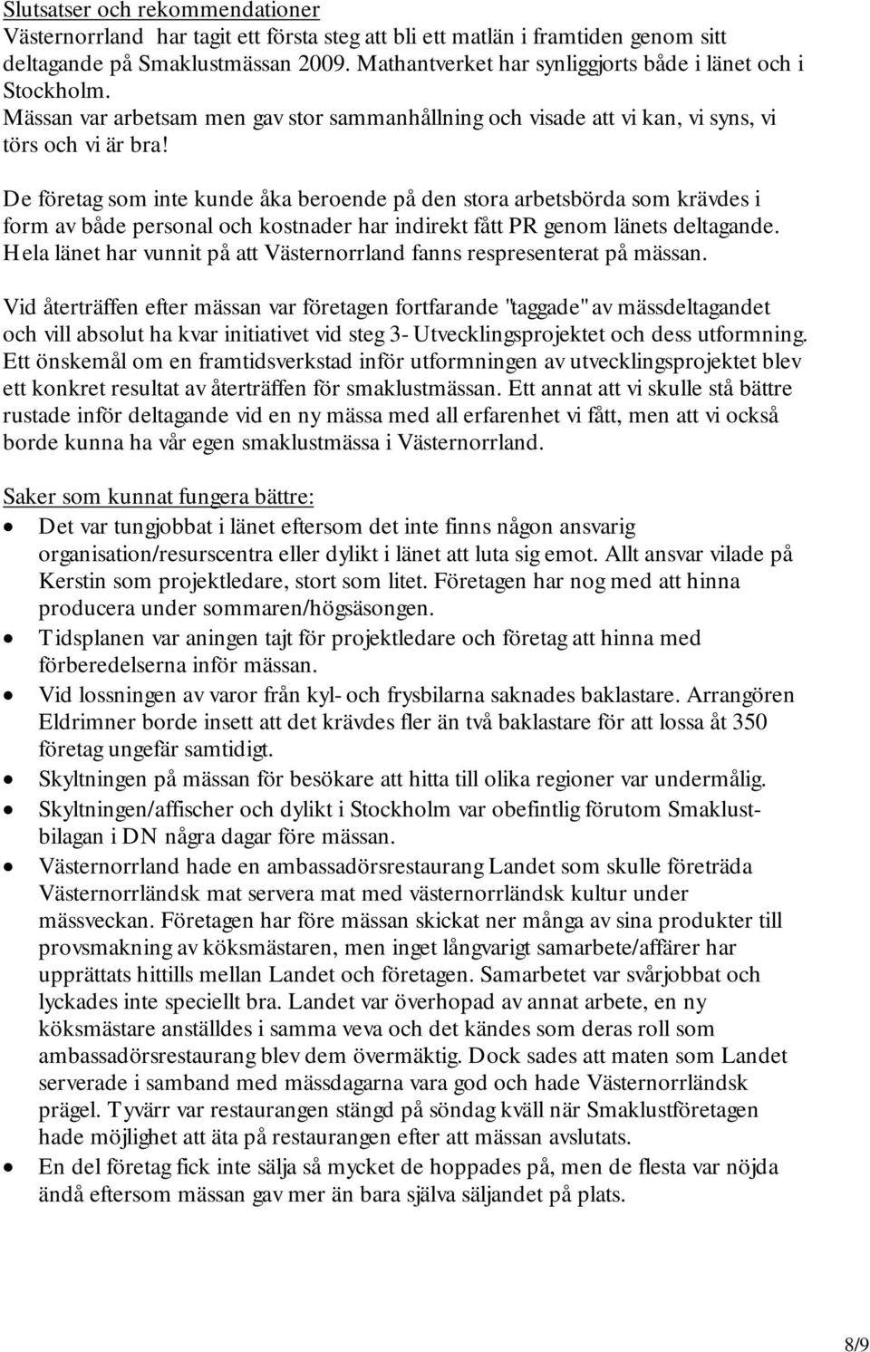 De företag som inte kunde åka beroende på den stora arbetsbörda som krävdes i form av både personal och kostnader har indirekt fått PR genom länets deltagande.