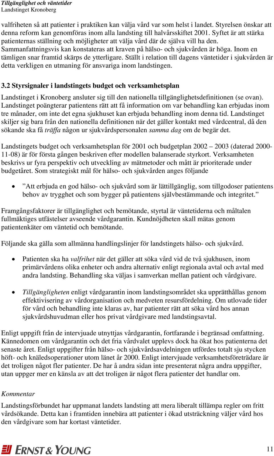 Inom en tämligen snar framtid skärps de ytterligare. Ställt i relation till dagens väntetider i sjukvården är detta verkligen en utmaning för ansvariga inom landstingen. 3.