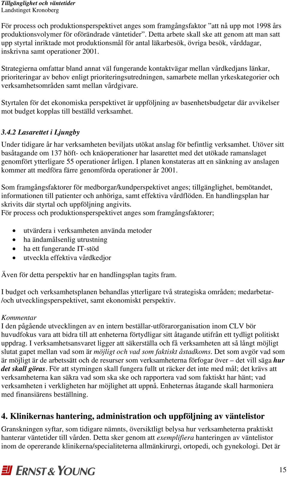 Strategierna omfattar bland annat väl fungerande kontaktvägar mellan vårdkedjans länkar, prioriteringar av behov enligt prioriteringsutredningen, samarbete mellan yrkeskategorier och