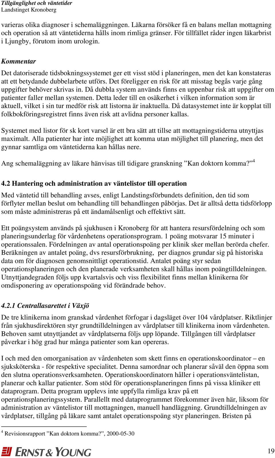 Kommentar Det datoriserade tidsbokningssystemet ger ett visst stöd i planeringen, men det kan konstateras att ett betydande dubbelarbete utförs.