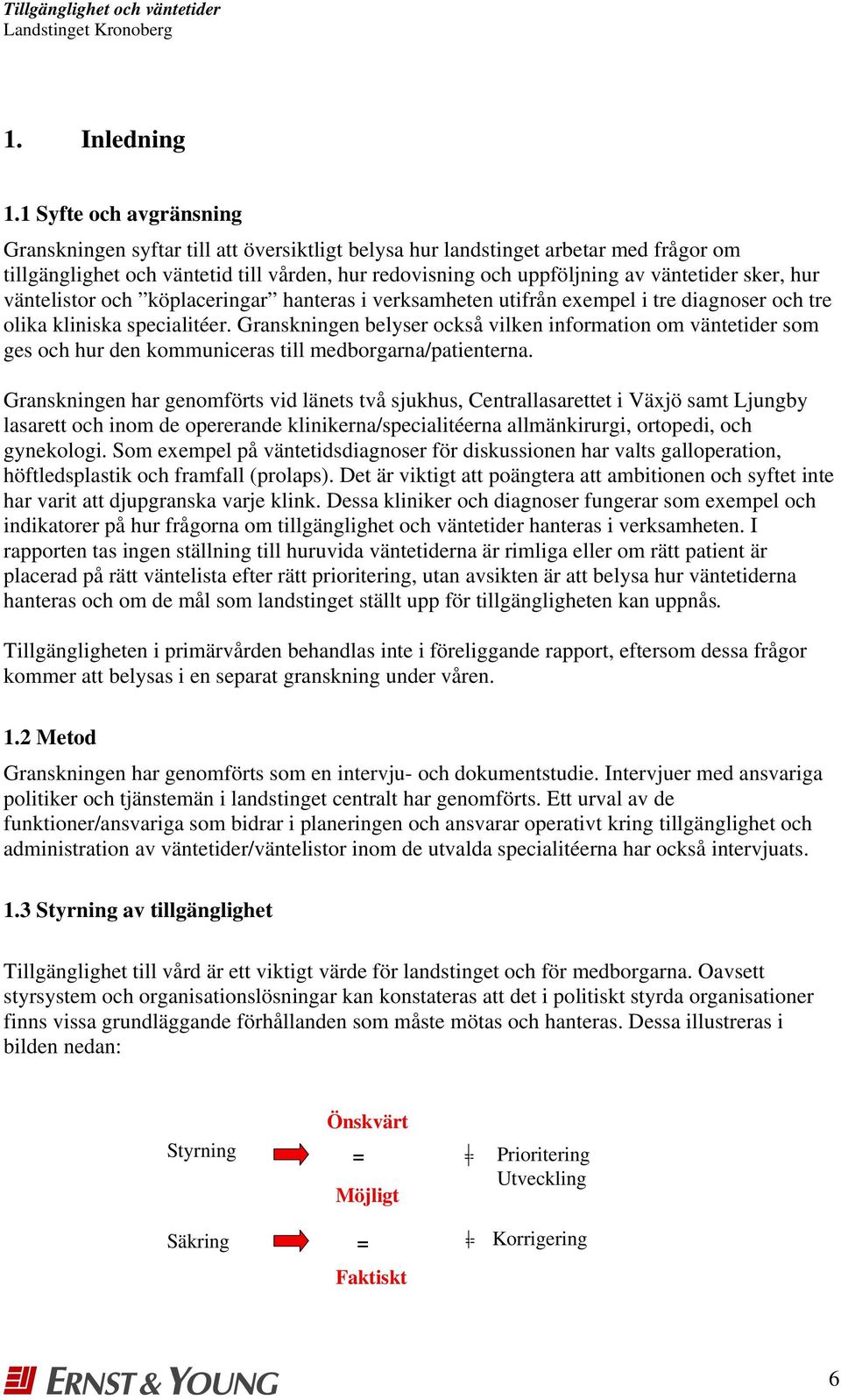 sker, hur väntelistor och köplaceringar hanteras i verksamheten utifrån exempel i tre diagnoser och tre olika kliniska specialitéer.