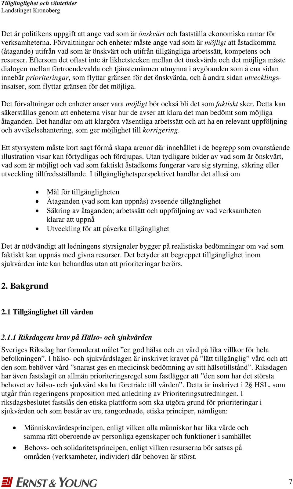 Eftersom det oftast inte är likhetstecken mellan det önskvärda och det möjliga måste dialogen mellan förtroendevalda och tjänstemännen utmynna i avgöranden som å ena sidan innebär prioriteringar, som