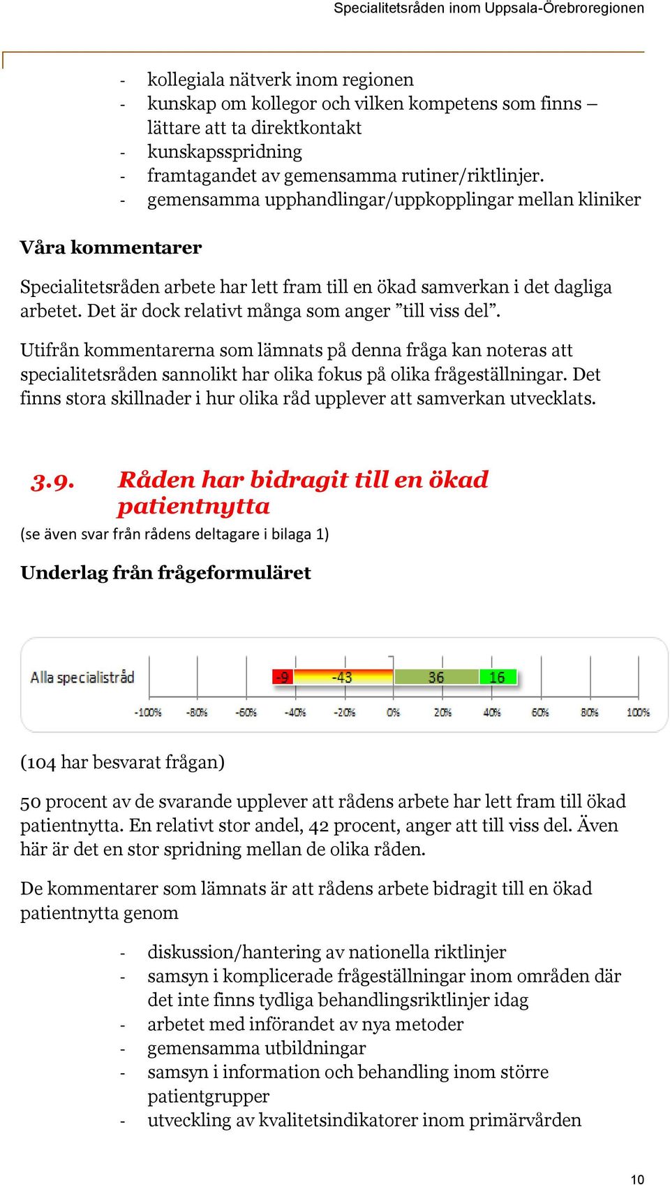 Det är dock relativt många som anger till viss del. Utifrån kommentarerna som lämnats på denna fråga kan noteras att specialitetsråden sannolikt har olika fokus på olika frågeställningar.