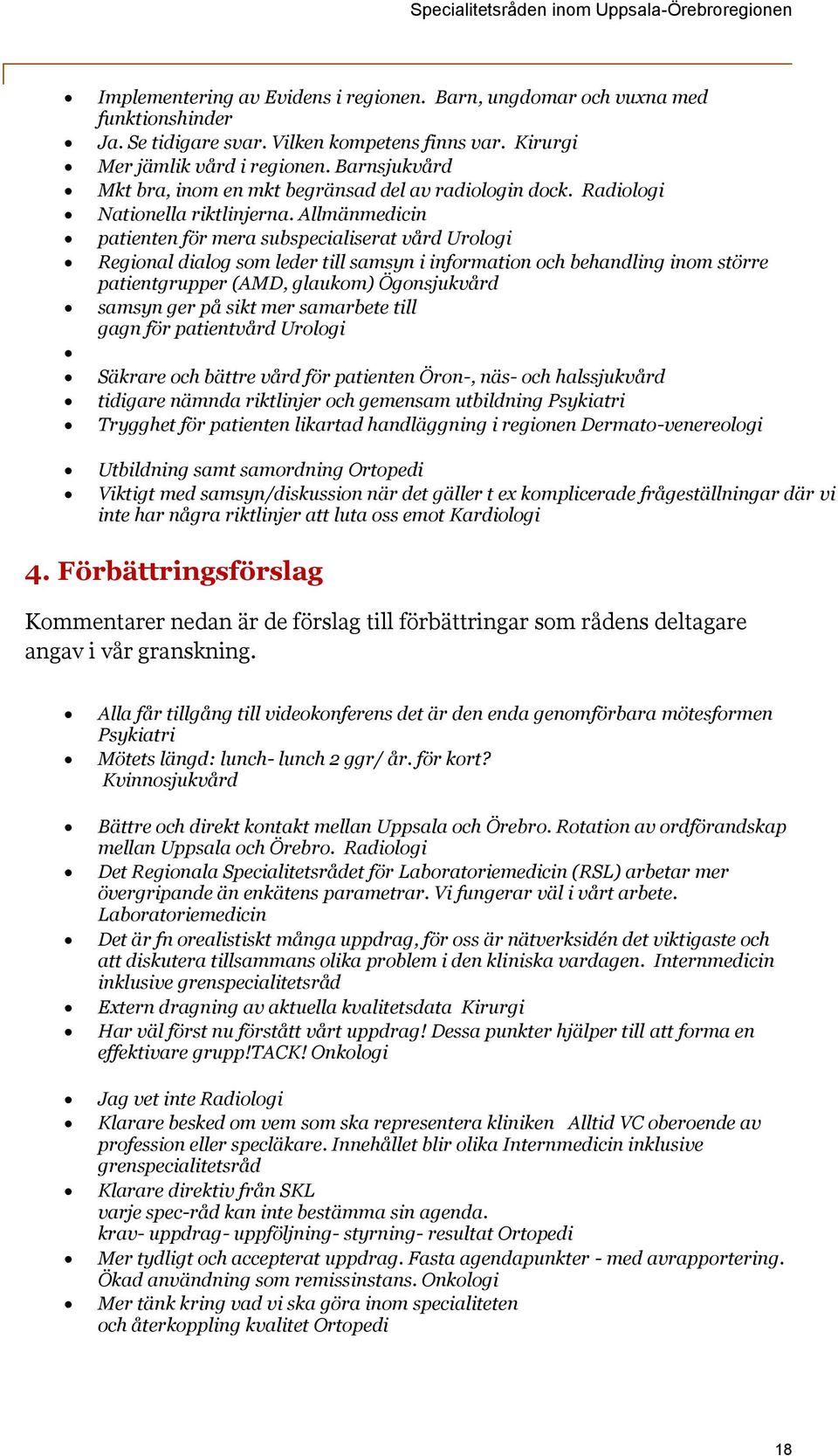 Allmänmedicin patienten för mera subspecialiserat vård Urologi Regional dialog som leder till samsyn i information och behandling inom större patientgrupper (AMD, glaukom) Ögonsjukvård samsyn ger på