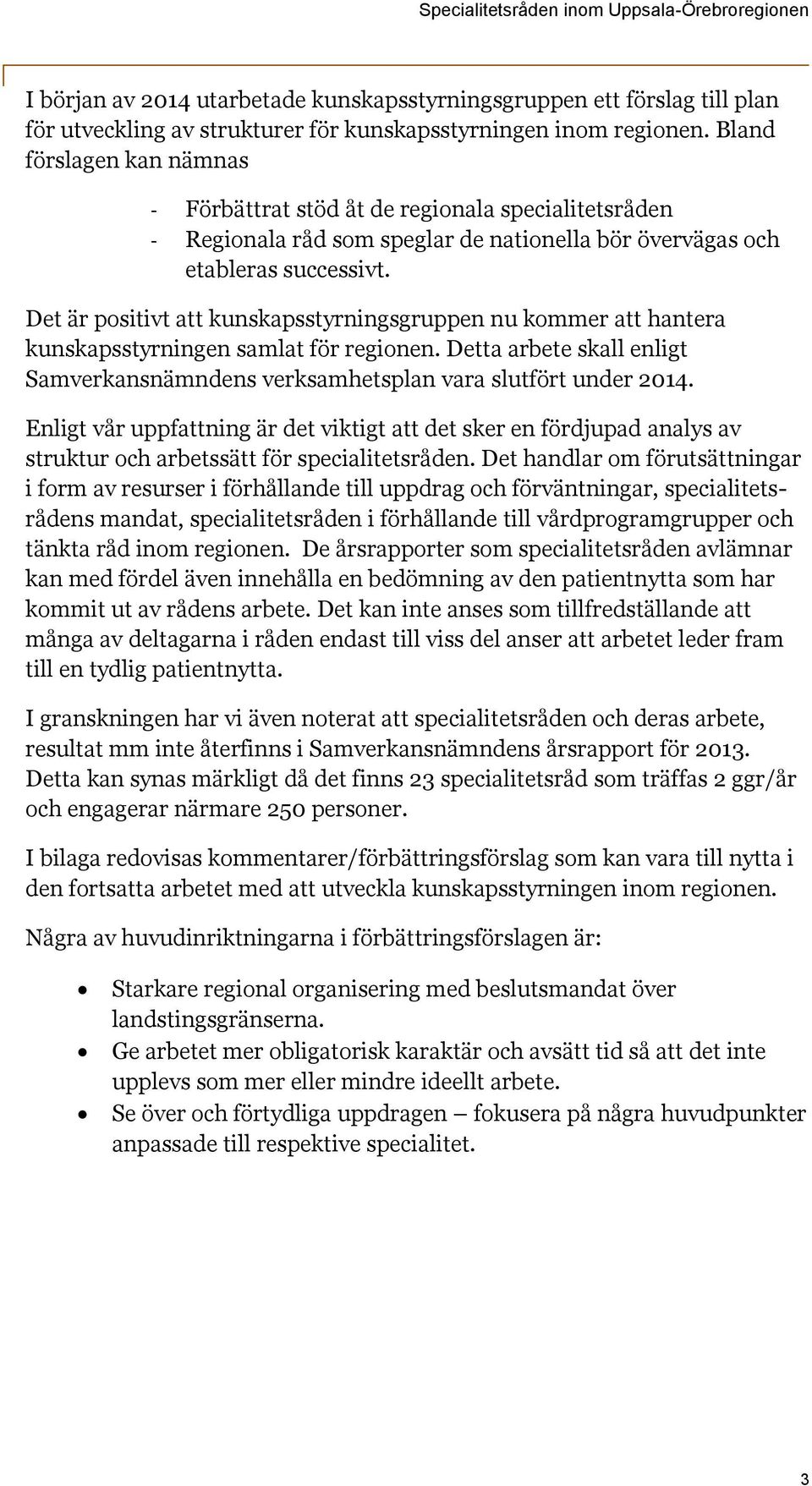 Det är positivt att kunskapsstyrningsgruppen nu kommer att hantera kunskapsstyrningen samlat för regionen. Detta arbete skall enligt Samverkansnämndens verksamhetsplan vara slutfört under 2014.