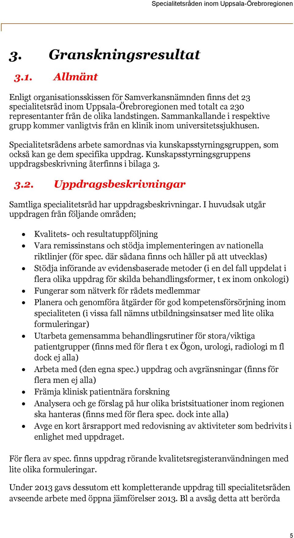 Sammankallande i respektive grupp kommer vanligtvis från en klinik inom universitetssjukhusen. Specialitetsrådens arbete samordnas via kunskapsstyrningsgruppen, som också kan ge dem specifika uppdrag.