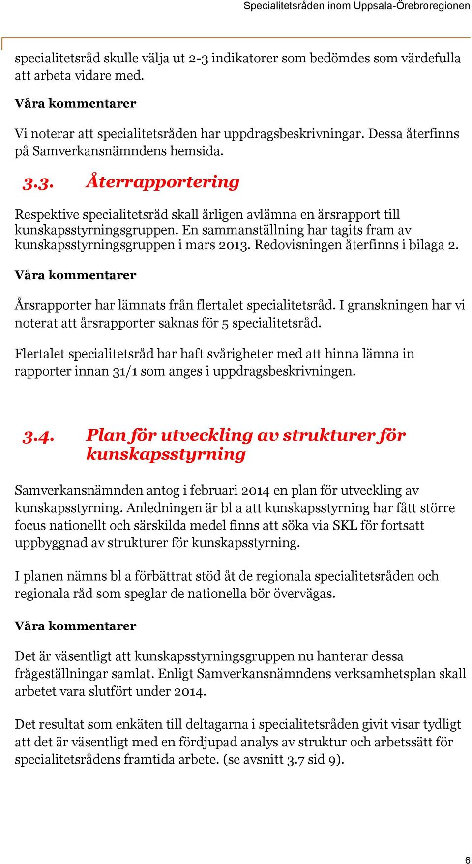 En sammanställning har tagits fram av kunskapsstyrningsgruppen i mars 2013. Redovisningen återfinns i bilaga 2. Våra kommentarer Årsrapporter har lämnats från flertalet specialitetsråd.