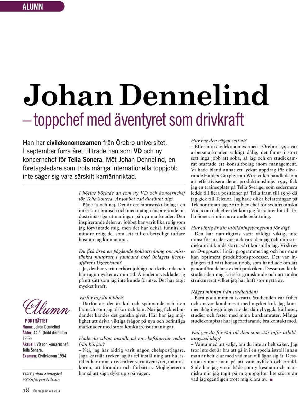 porträttet Namn: Johan Dennelind Ålder: 44 år (född december 1969) Aktuell: VD och koncernchef, Telia Sonera.