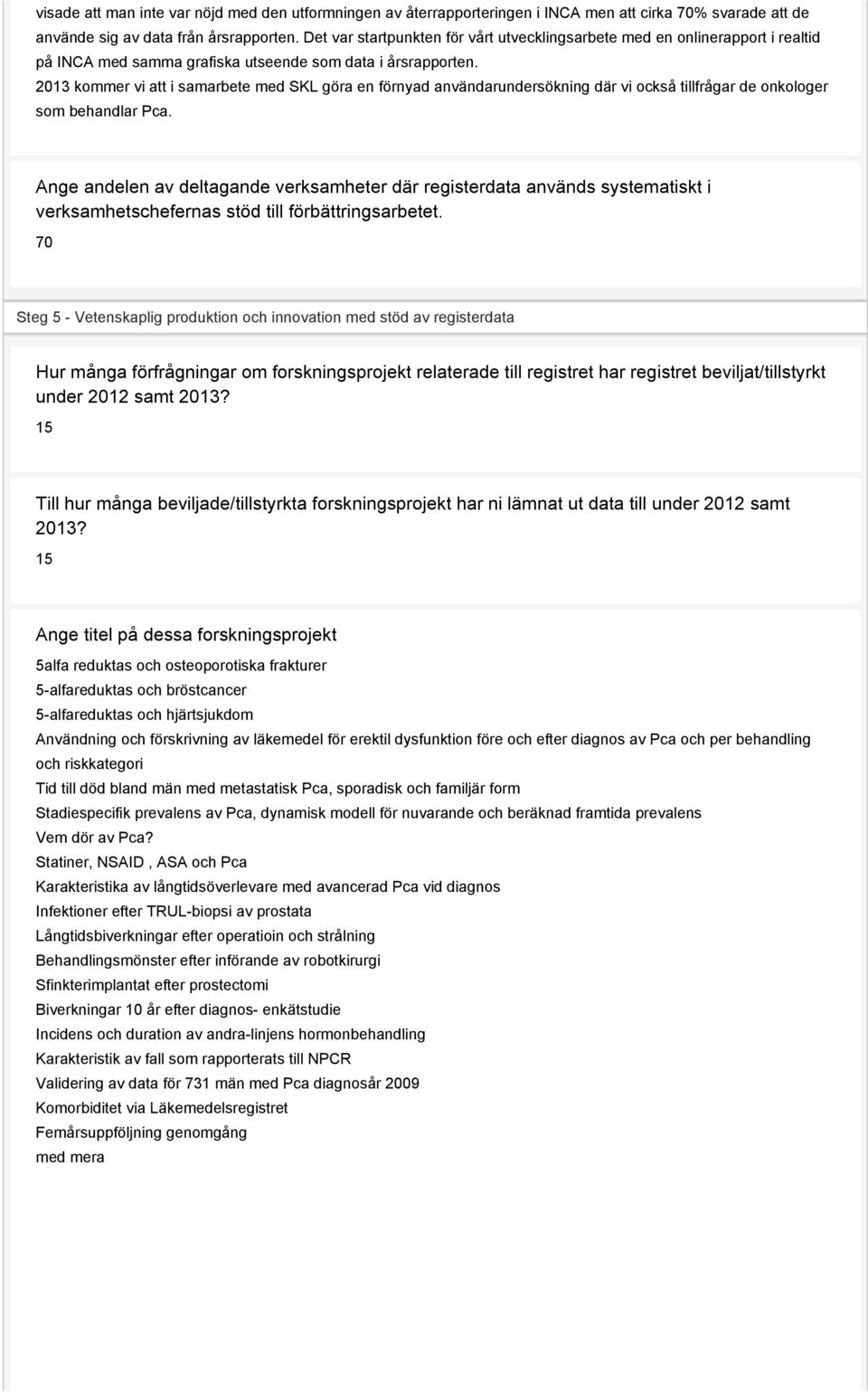 2013 kommer vi att i samarbete med SKL göra en förnyad användarundersökning där vi också tillfrågar de onkologer som behandlar Pca.