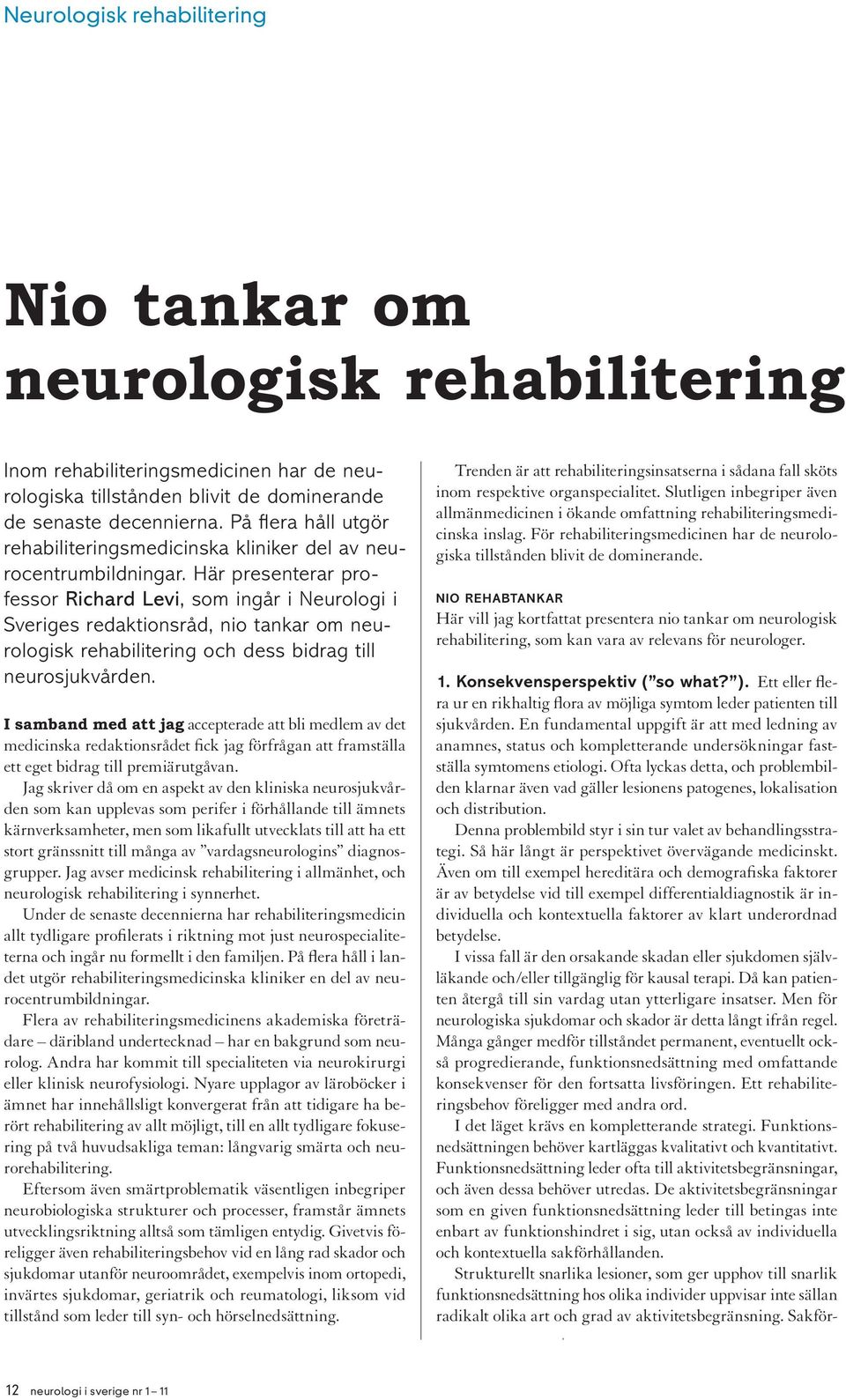 Här presenterar professor Richard Levi, som ingår i Neurologi i Sveriges redaktionsråd, nio tankar om neurologisk rehabilitering och dess bidrag till neurosjukvården.