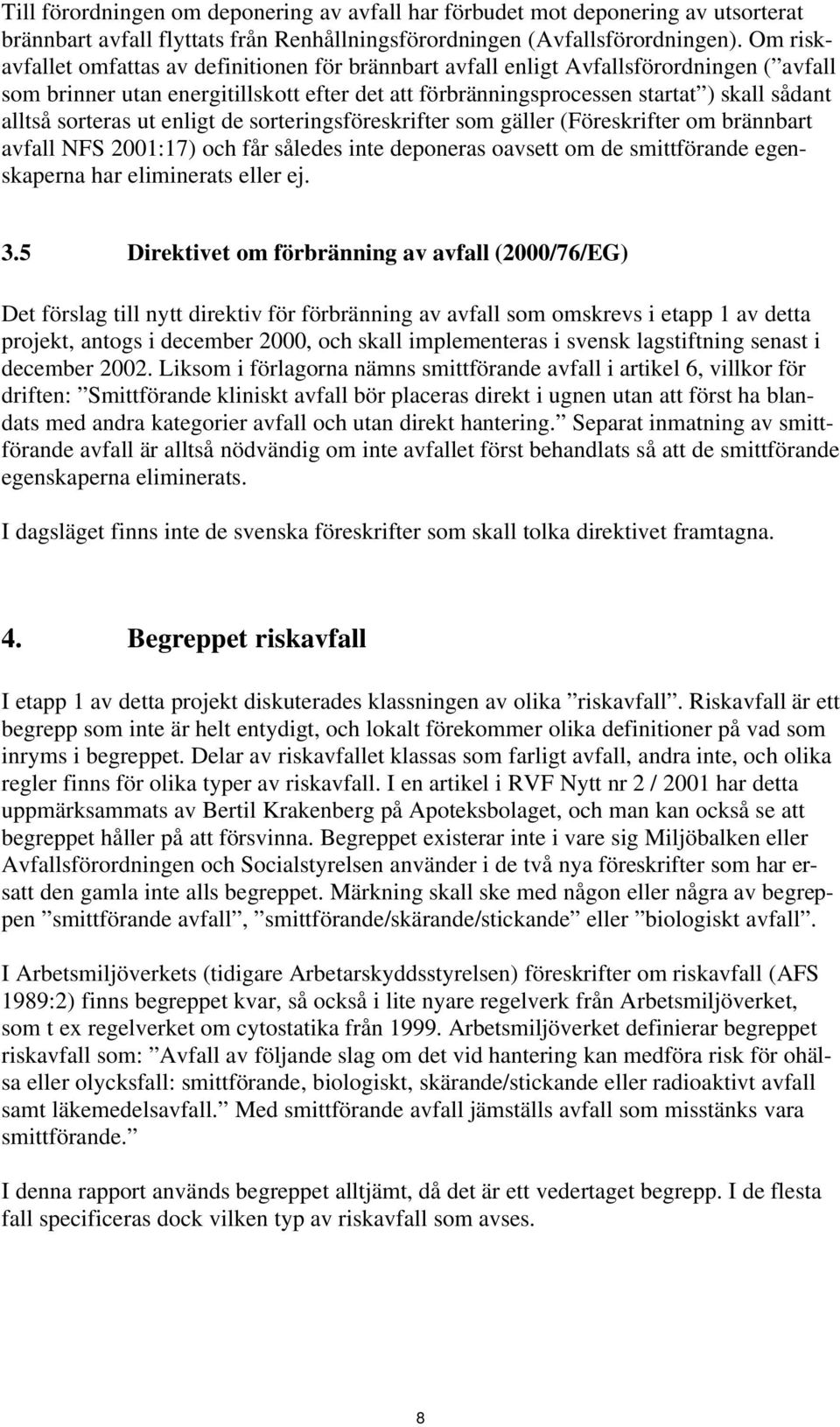 sorteras ut enligt de sorteringsföreskrifter som gäller (Föreskrifter om brännbart avfall NFS 2001:17) och får således inte deponeras oavsett om de smittförande egenskaperna har eliminerats eller ej.