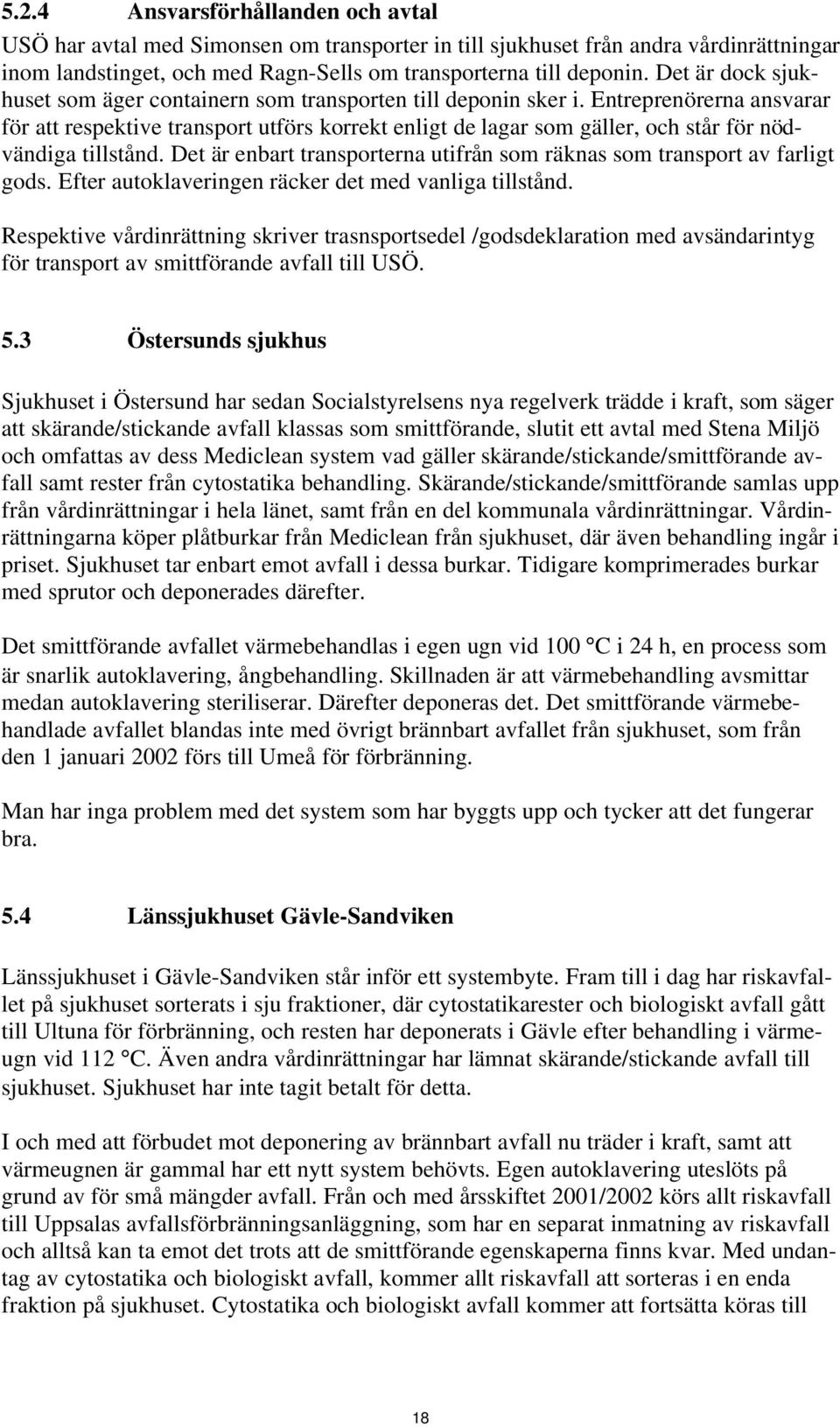 Entreprenörerna ansvarar för att respektive transport utförs korrekt enligt de lagar som gäller, och står för nödvändiga tillstånd.