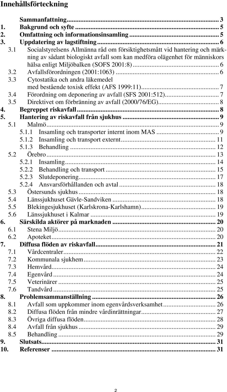 2 Avfallsförordningen (2001:1063)... 6 3.3 Cytostatika och andra läkemedel med bestående toxisk effekt (AFS 1999:11)... 7 3.4 Förordning om deponering av avfall (SFS 2001:512)... 7 3.5 Direktivet om förbränning av avfall (2000/76/EG).