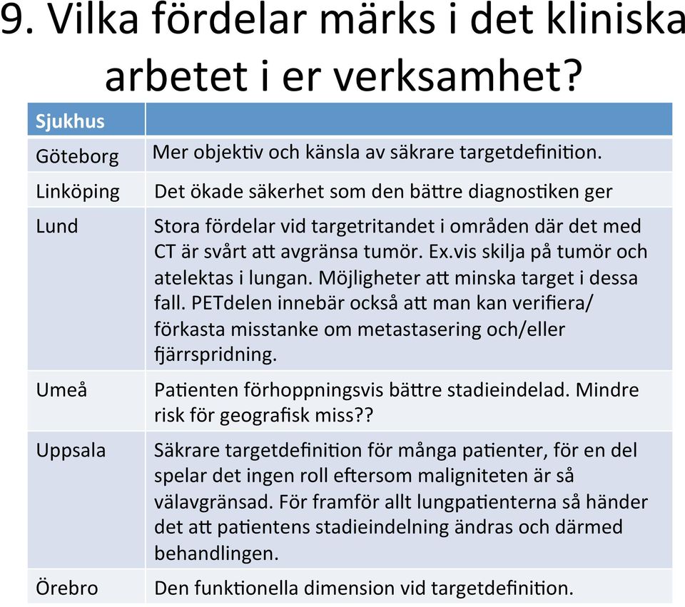 Möjligheter ay minska target i dessa fall. PETdelen innebär också ay man kan verifiera/ förkasta misstanke om metastasering och/eller qärrspridning. PaUenten förhoppningsvis bäyre stadieindelad.