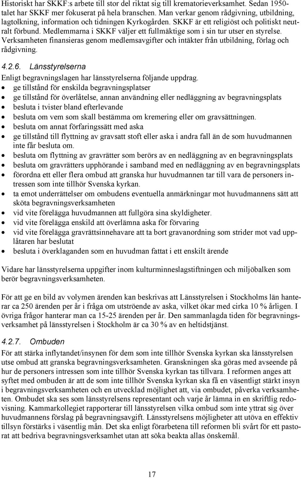 Medlemmarna i SKKF väljer ett fullmäktige som i sin tur utser en styrelse. Verksamheten finansieras genom medlemsavgifter och intäkter från utbildning, förlag och rådgivning. 4.2.6.