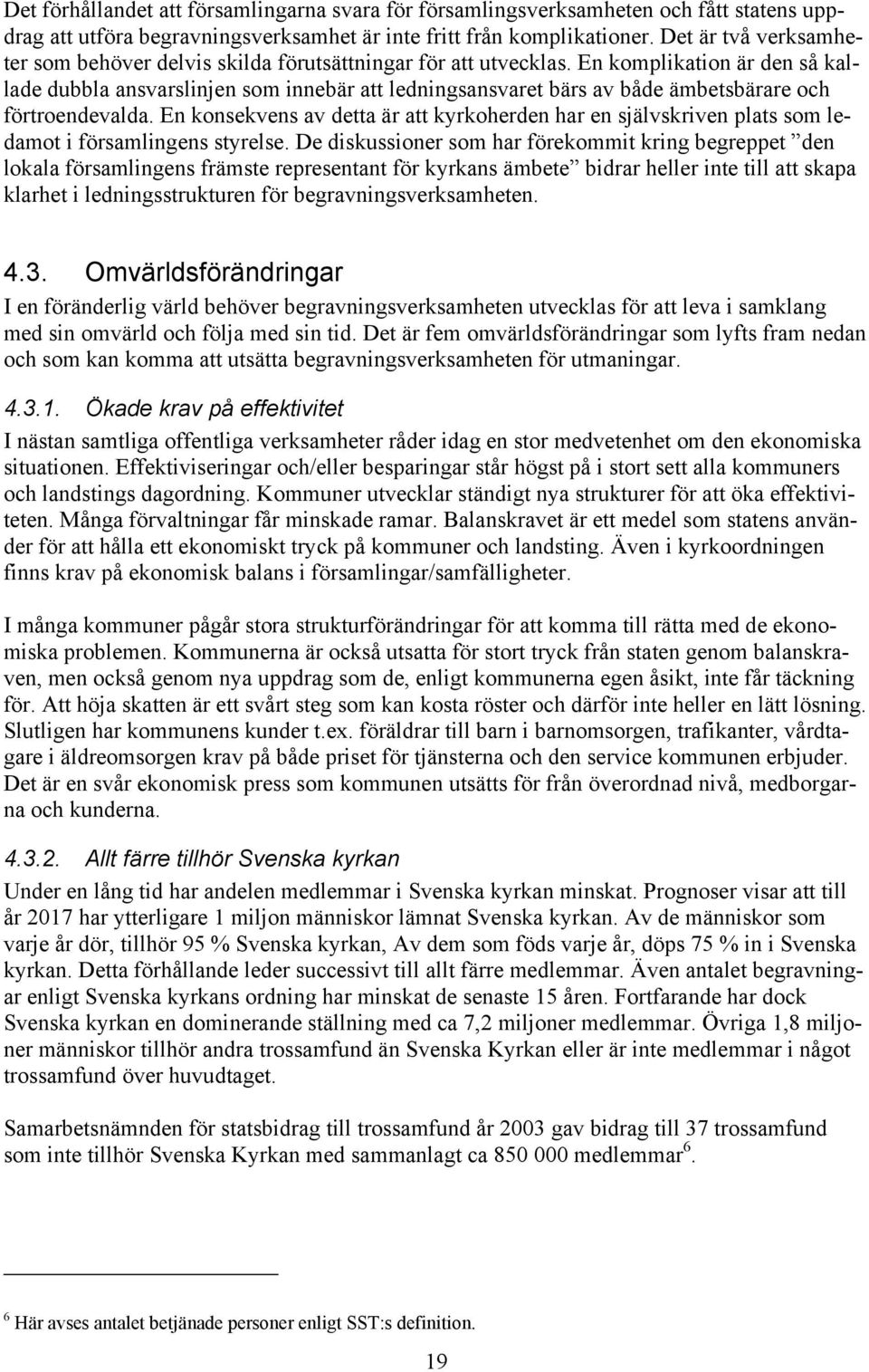 En komplikation är den så kallade dubbla ansvarslinjen som innebär att ledningsansvaret bärs av både ämbetsbärare och förtroendevalda.