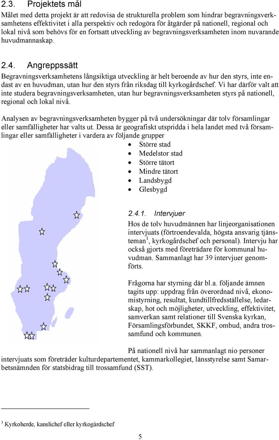 Angreppssätt Begravningsverksamhetens långsiktiga utveckling är helt beroende av hur den styrs, inte endast av en huvudman, utan hur den styrs från riksdag till kyrkogårdschef.