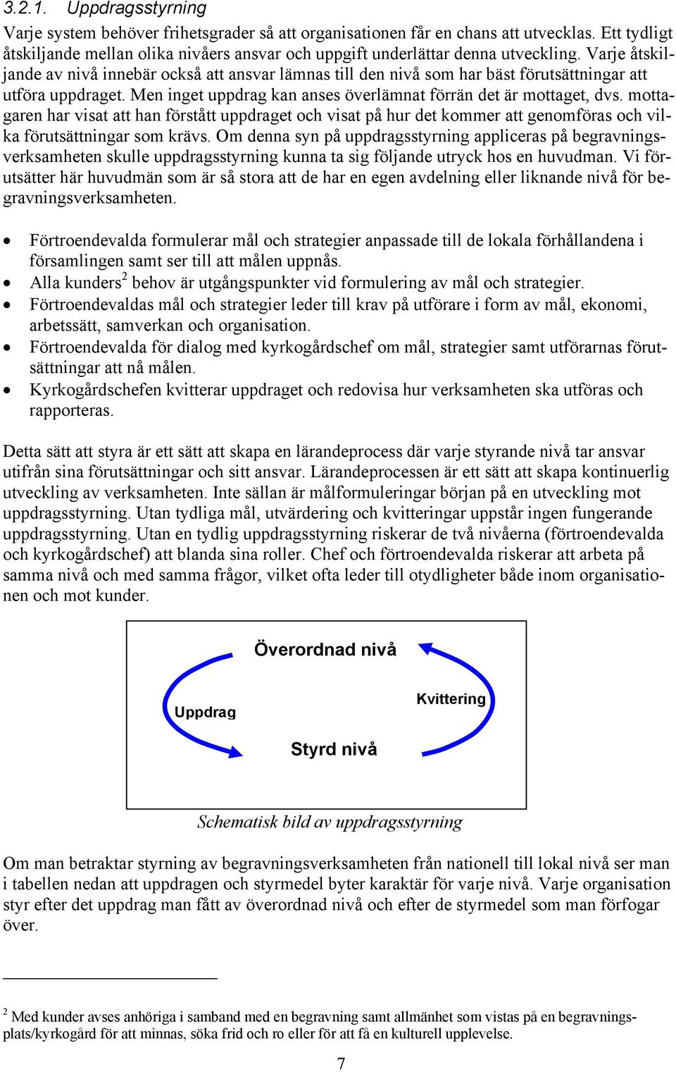 Varje åtskiljande av nivå innebär också att ansvar lämnas till den nivå som har bäst förutsättningar att utföra uppdraget. Men inget uppdrag kan anses överlämnat förrän det är mottaget, dvs.