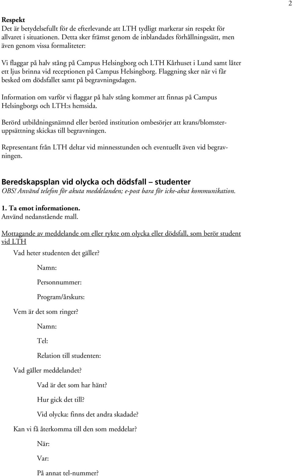 receptionen på Campus Helsingborg. Flaggning sker när vi får besked om dödsfallet samt på begravningsdagen.