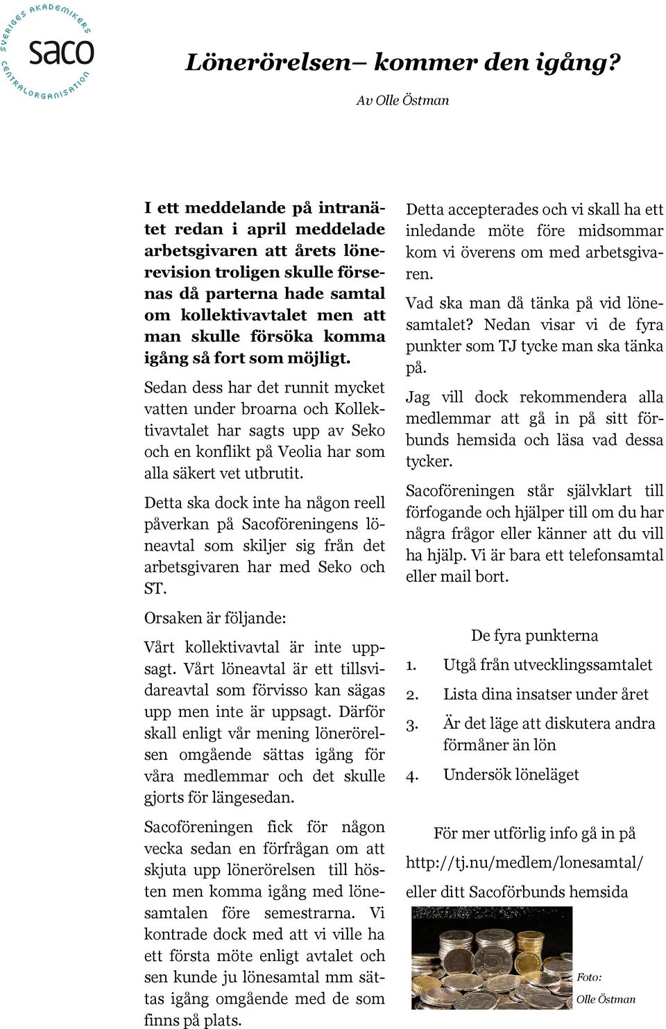 försöka komma igång så fort som möjligt. Sedan dess har det runnit mycket vatten under broarna och Kollektivavtalet har sagts upp av Seko och en konflikt på Veolia har som alla säkert vet utbrutit.