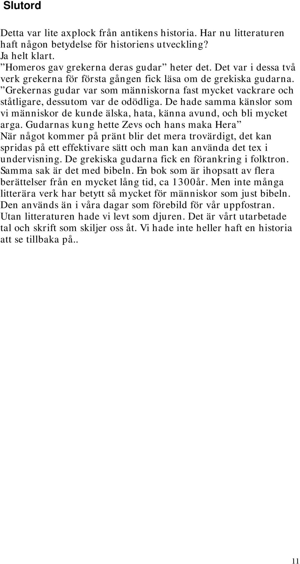 De hade samma känslor som vi människor de kunde älska, hata, känna avund, och bli mycket arga.