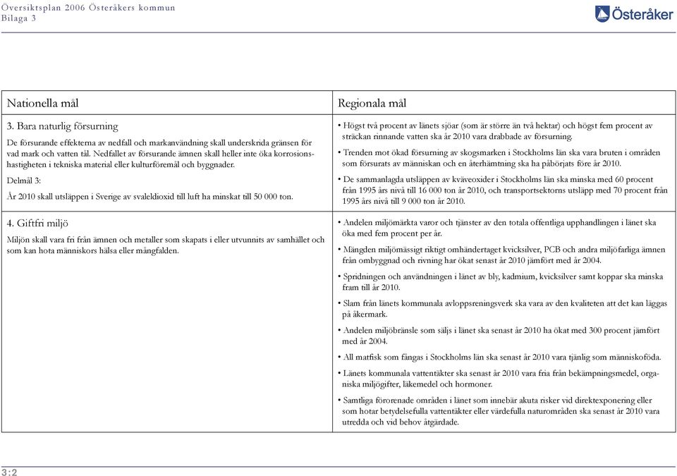 Delmål 3: År 2010 skall utsläppen i Sverige av svaleldioxid till luft ha minskat till 50 000 ton. 4.