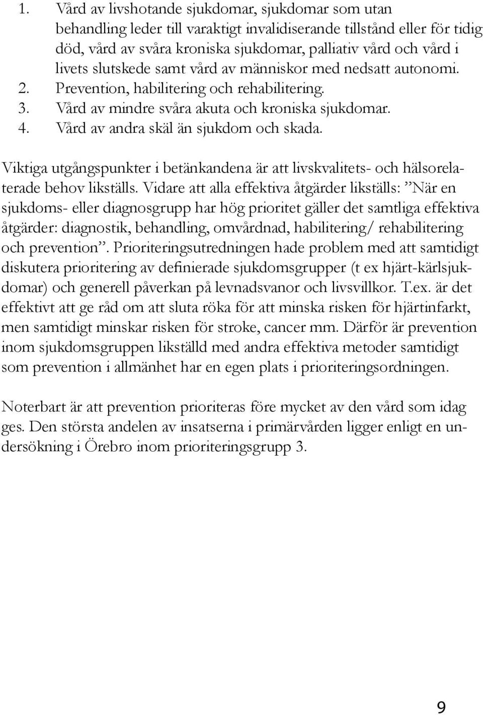 Viktiga utgångspunkter i betänkandena är att livskvalitets- och hälsorelaterade behov likställs.