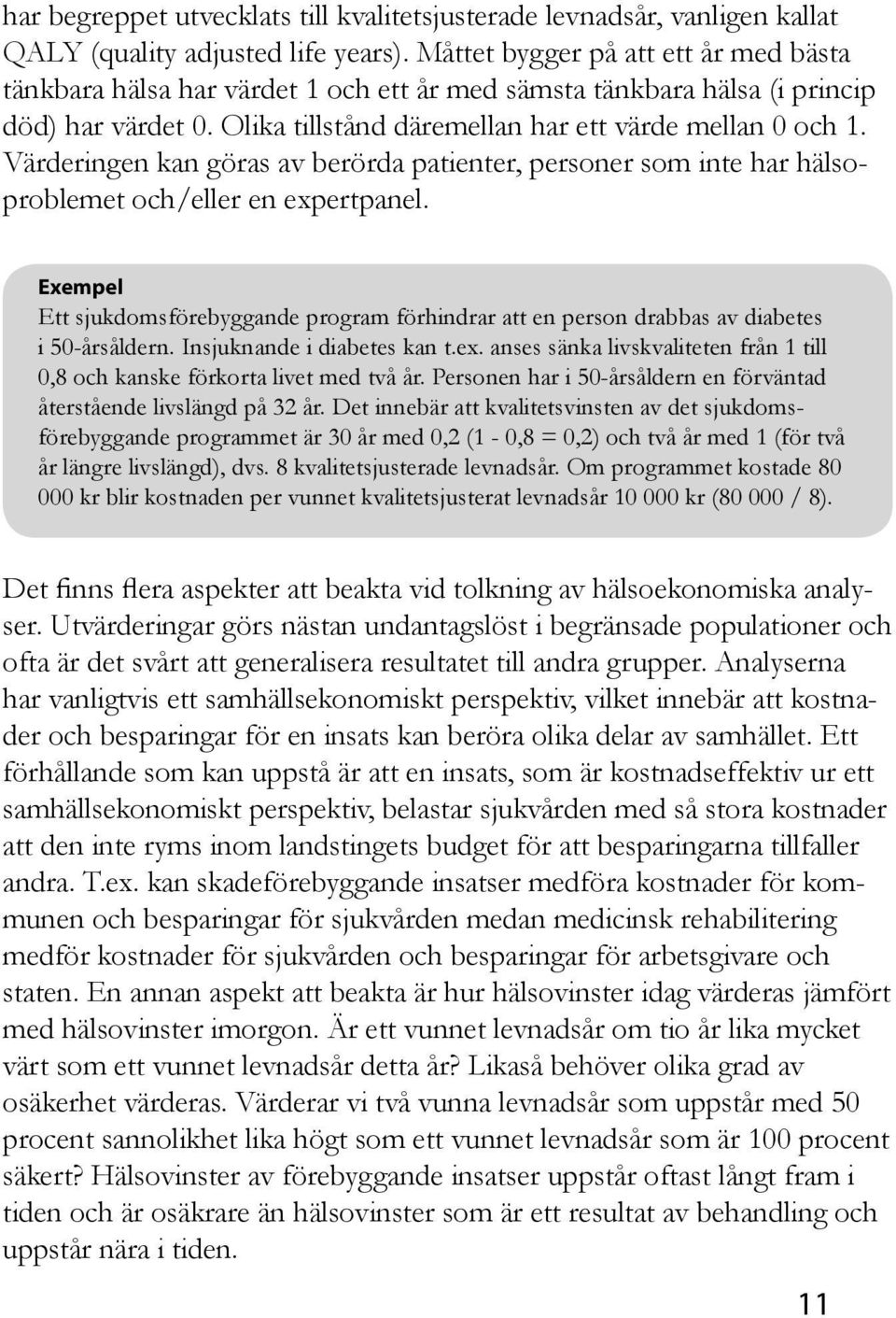 Värderingen kan göras av berörda patienter, personer som inte har hälsoproblemet och/eller en expertpanel.