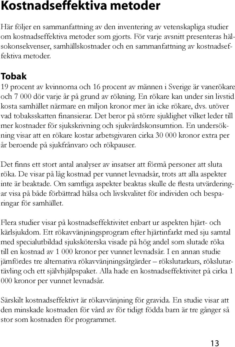 Tobak 19 procent av kvinnorna och 16 procent av männen i Sverige är vanerökare och 7 000 dör varje år på grund av rökning.