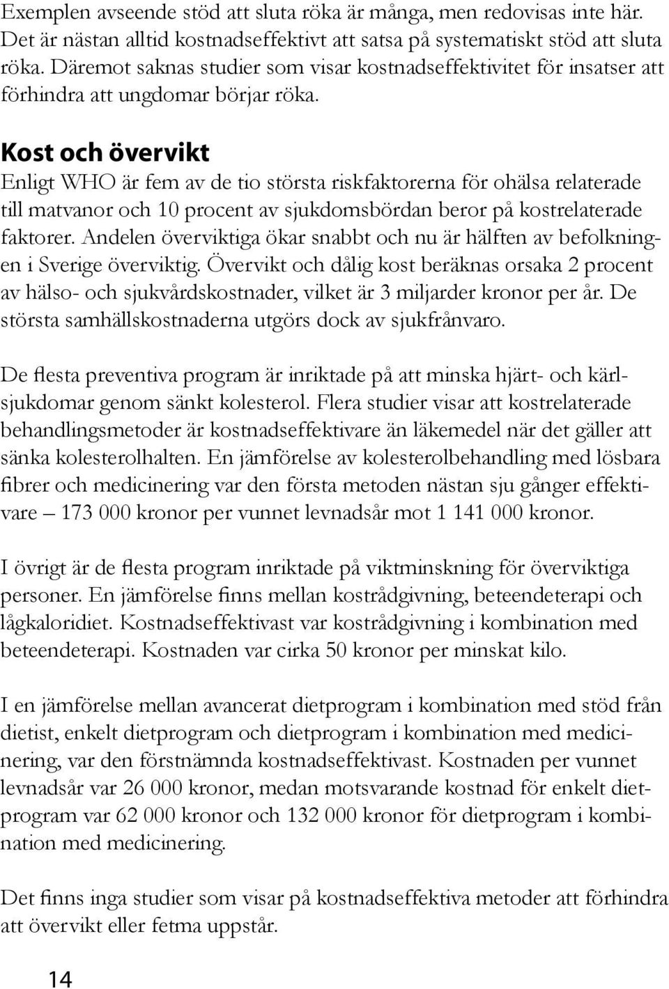 Kost och övervikt Enligt WHO är fem av de tio största riskfaktorerna för ohälsa relaterade till matvanor och 10 procent av sjukdomsbördan beror på kostrelaterade faktorer.