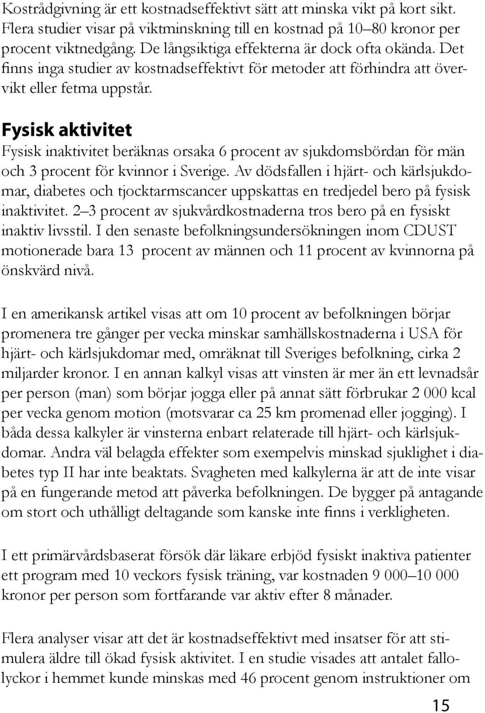 Fysisk aktivitet Fysisk inaktivitet beräknas orsaka 6 procent av sjukdomsbördan för män och 3 procent för kvinnor i Sverige.