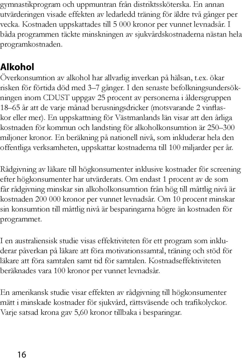 Alkohol Överkonsumtion av alkohol har allvarlig inverkan på hälsan, t.ex. ökar risken för förtida död med 3 7 gånger.