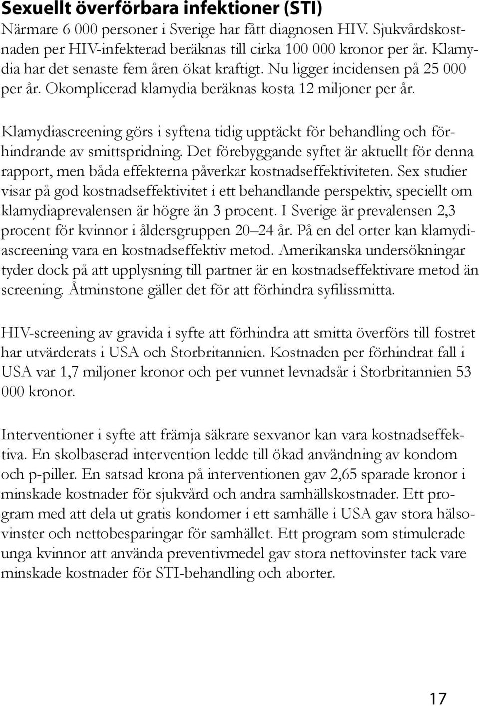 Klamydiascreening görs i syftena tidig upptäckt för behandling och förhindrande av smittspridning.