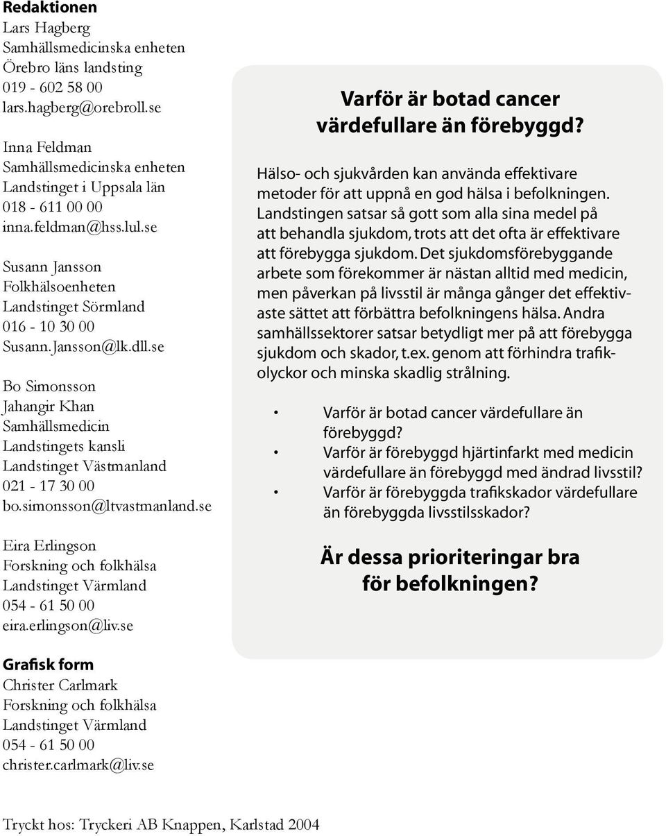 se Bo Simonsson Jahangir Khan Samhällsmedicin Landstingets kansli Landstinget Västmanland 021-17 30 00 bo.simonsson@ltvastmanland.